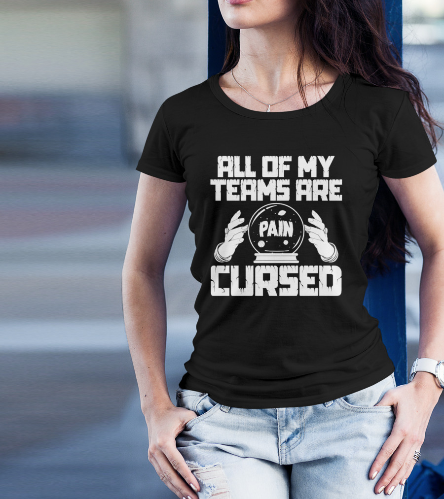 ALL OF MY TEAMS ARE CURSED PAIN Crystal Ball T-Shirt