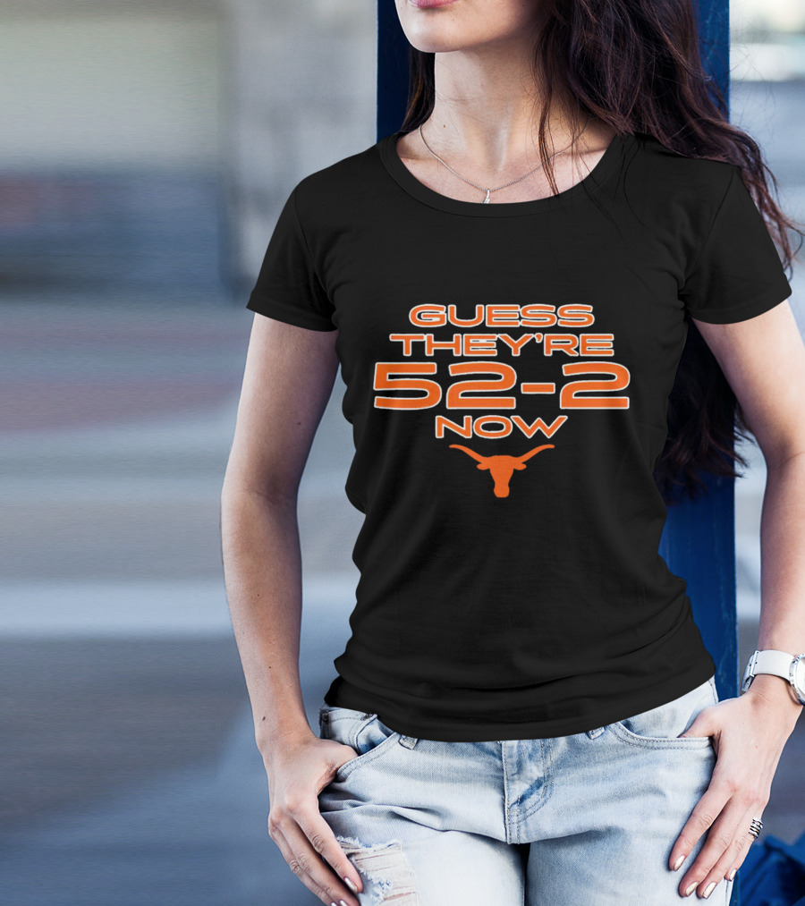 Guess They’re 52-2 Now Texas Longhorns Football T-Shirt
