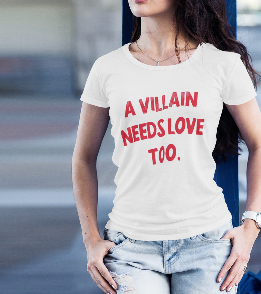 A Villain Needs Love Too T-Shirt