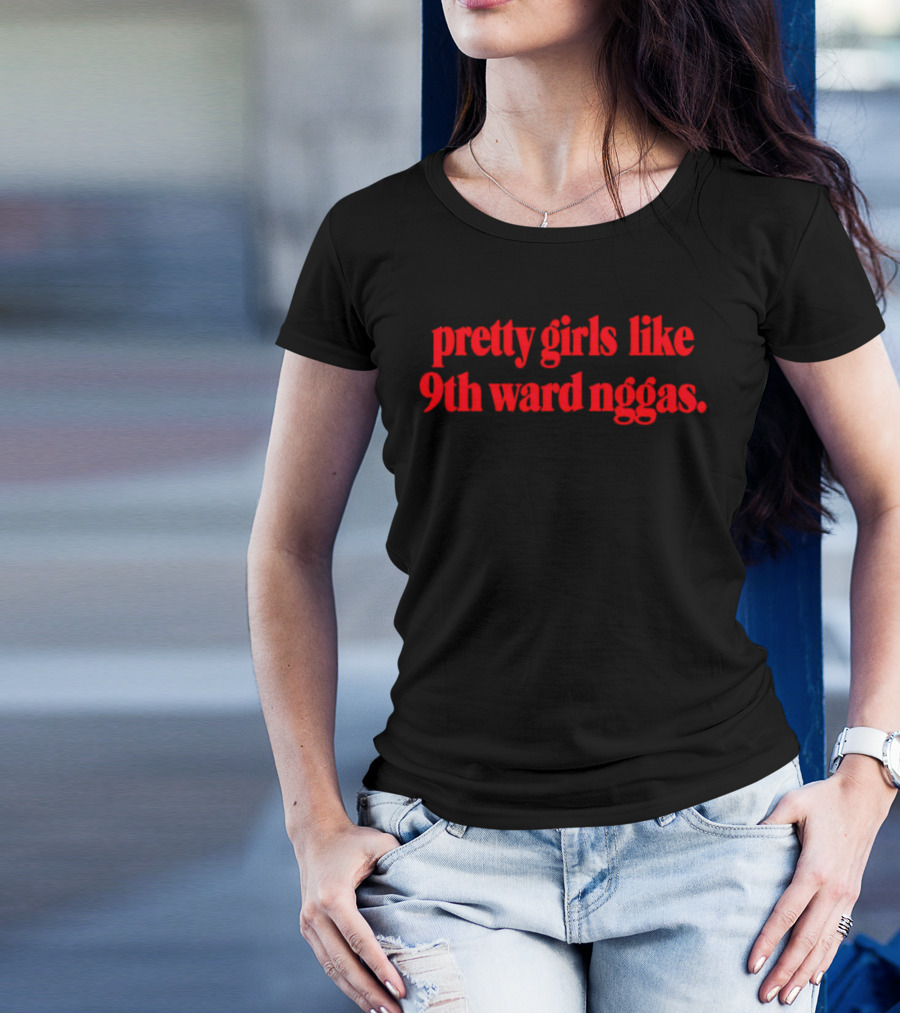 Pretty Girls Like 9th Ward Ngas T-Shirt