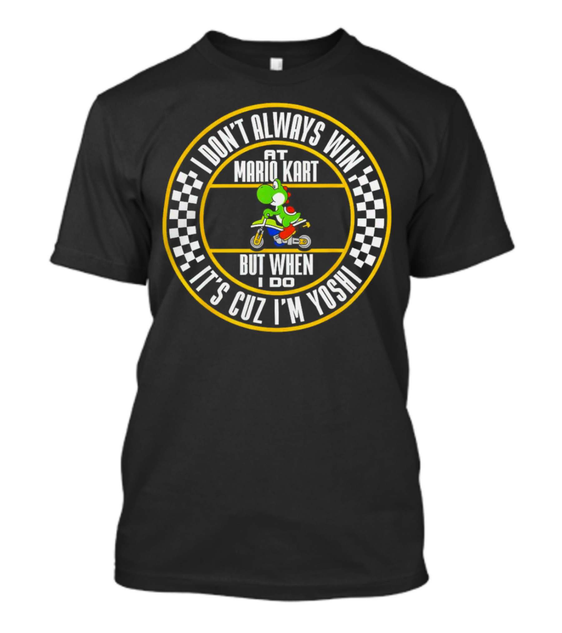 I Don't Always Win At Mario Kart But When I Do It's Cuz I'm Yoshi T-Shirt