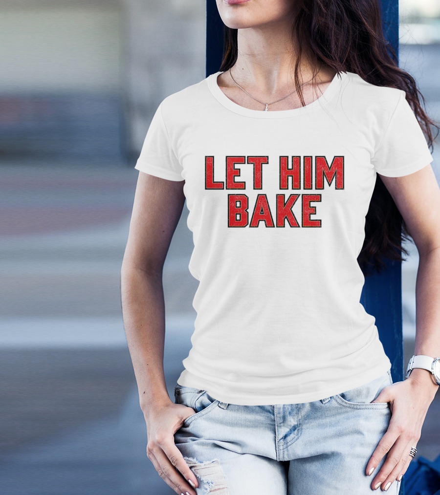 LET HIM BAKE T-Shirt