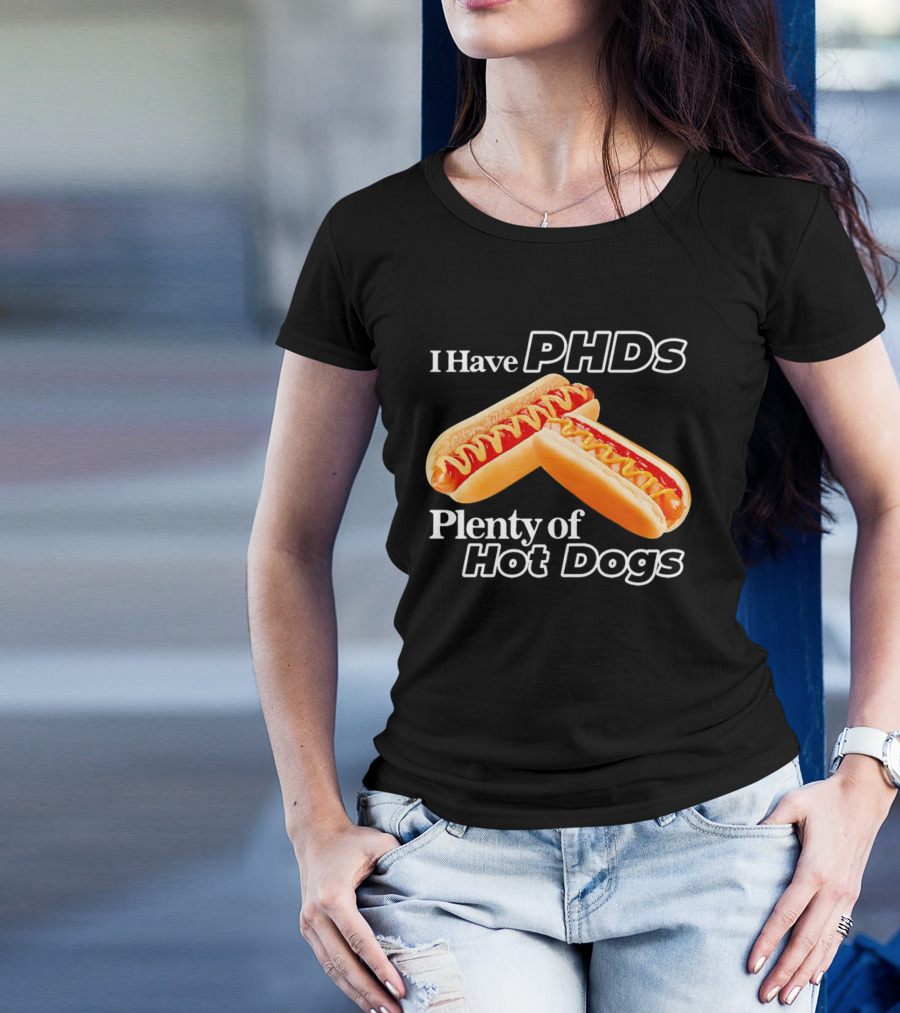 I Have PHDS Plenty Of Hot Dogs T-Shirt