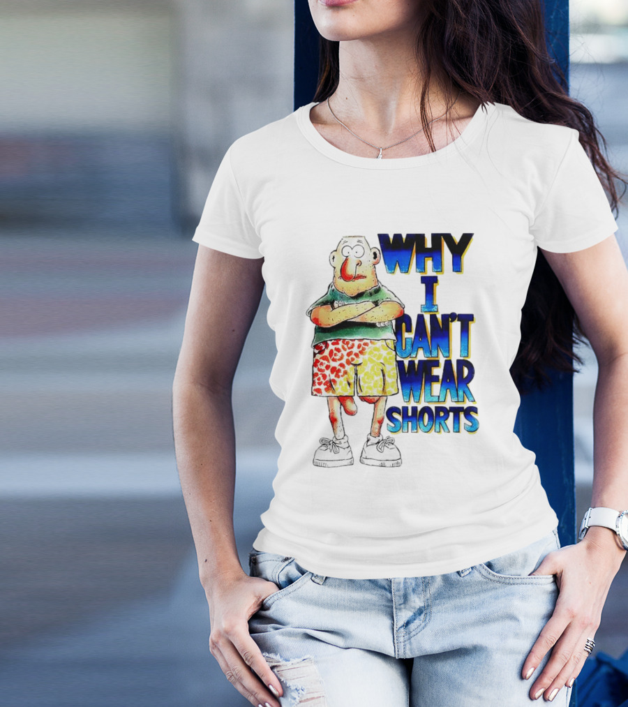 Why I Can't Wear Shorts Cartoon Character With Funny Expression And Colorful Shorts T-Shirt
