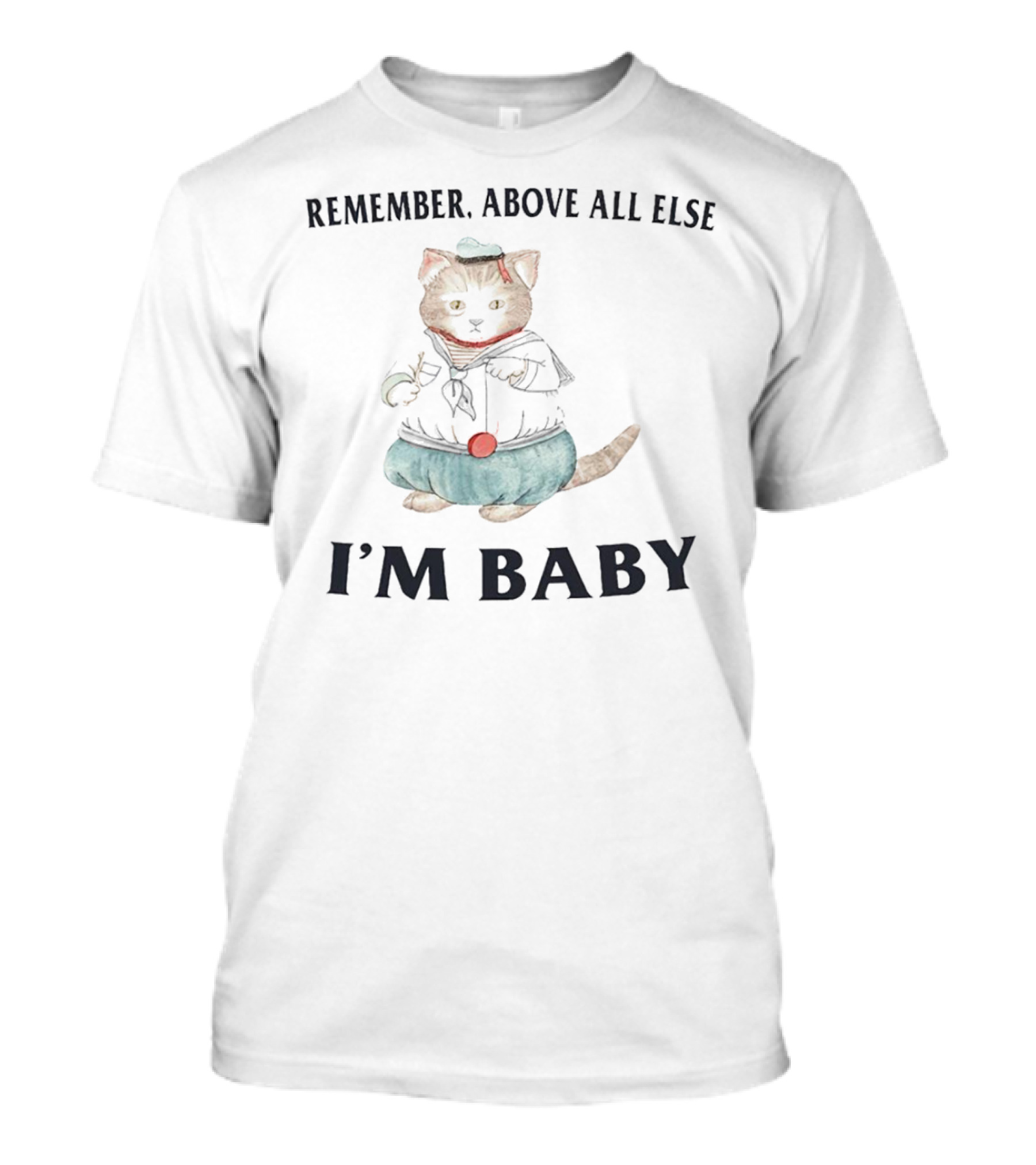 Remember Above All Else I’m Baby Cat In Sailor T-Shirt