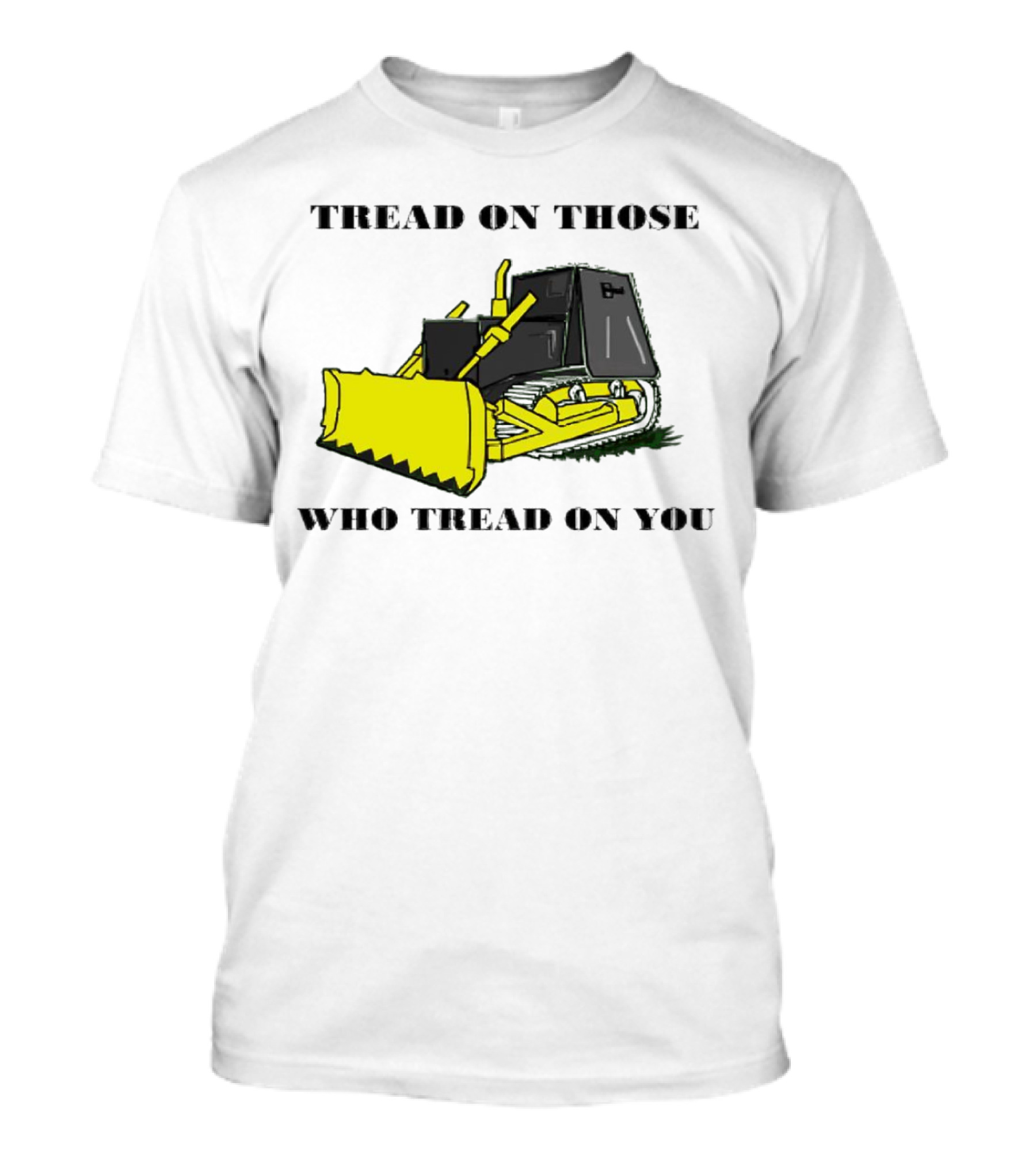 Tread On Those Who Tread On You Bulldozer T-Shirt
