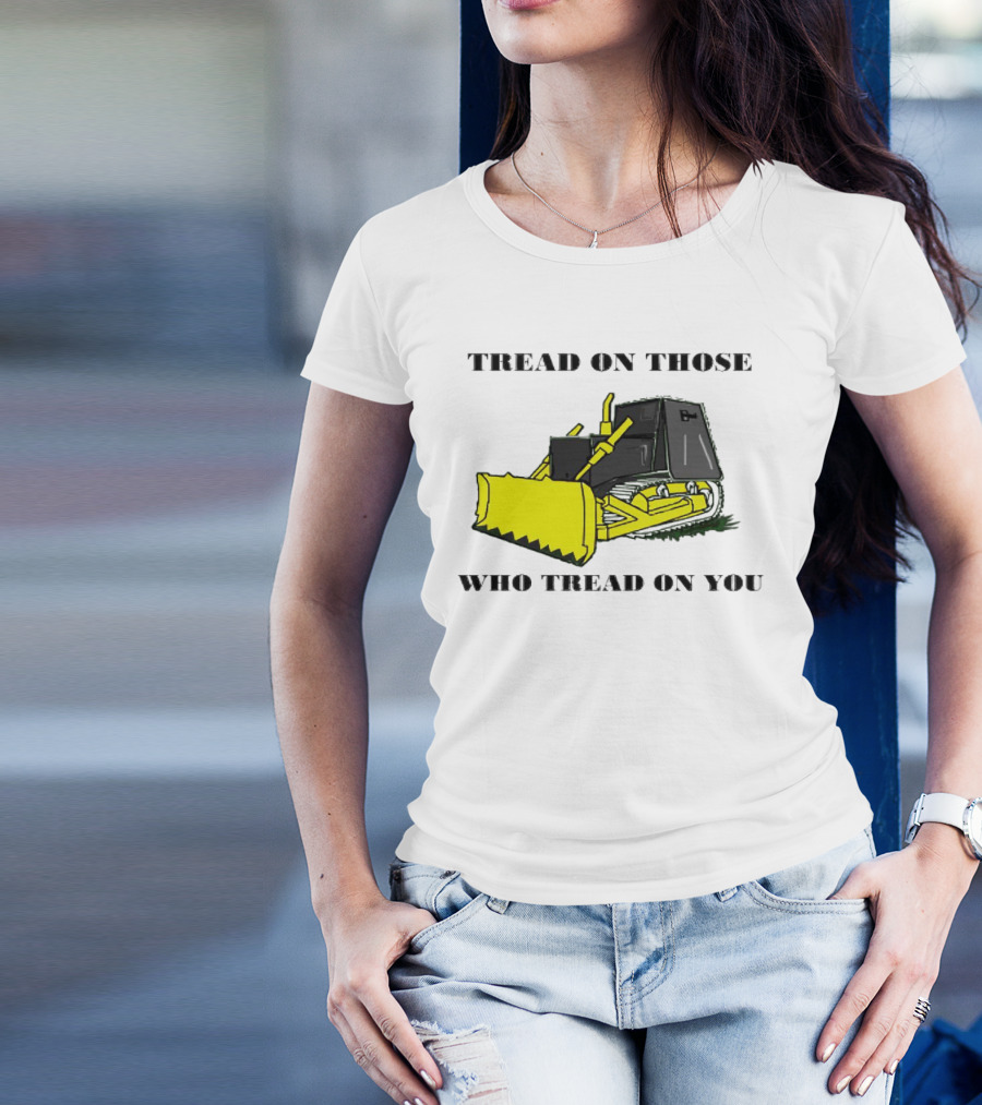 Tread On Those Who Tread On You Bulldozer T-Shirt