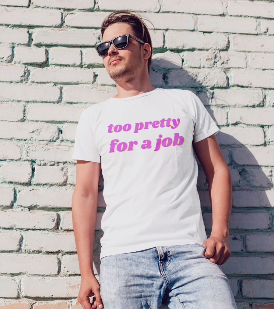 Too Pretty For A Job T-Shirt