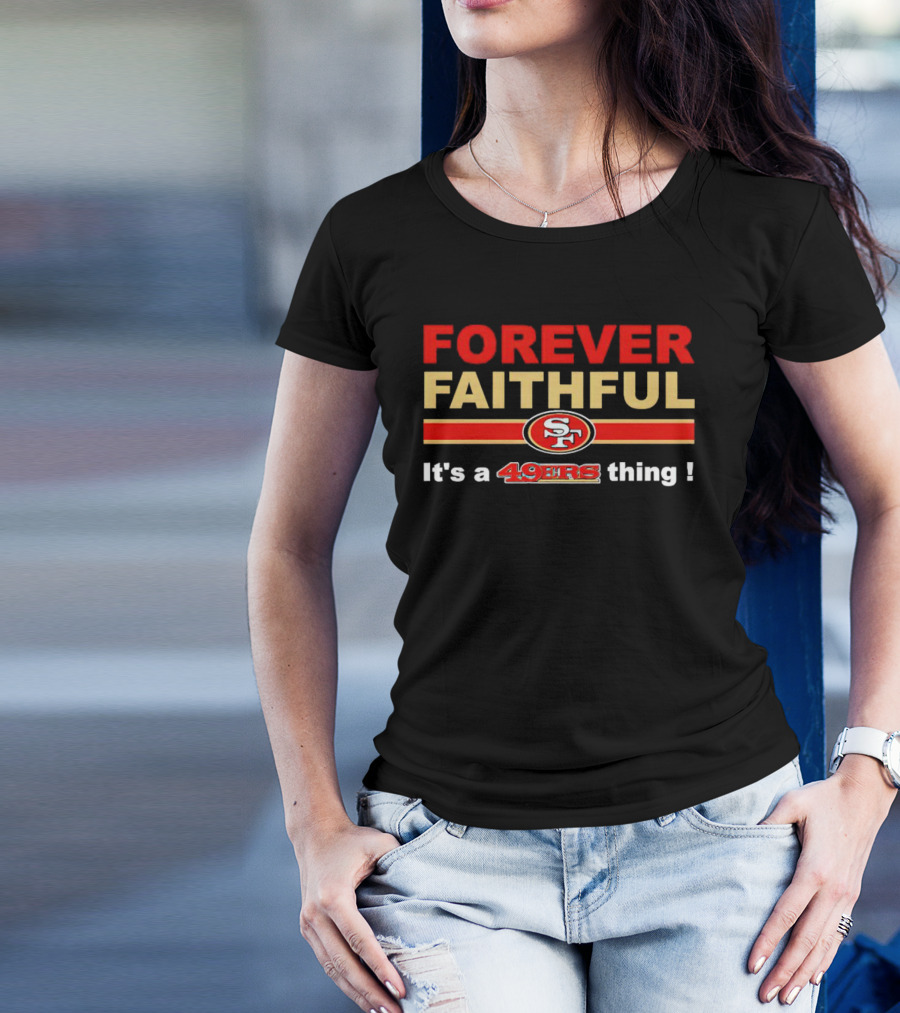 Forever Faithful It's A San Francisco 49ers Thing SF T-Shirt