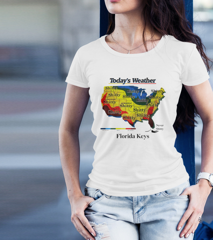 Today's Weather Map Florida Keys Shitty Increasingly Shitty Partly Never Shitty T-Shirt