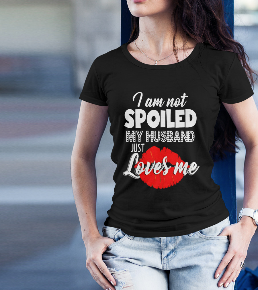 I Am Not Spoiled My Husband Just Loves Me With Red Lips T-Shirt