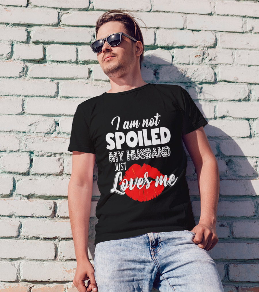 I Am Not Spoiled My Husband Just Loves Me With Red Lips T-Shirt