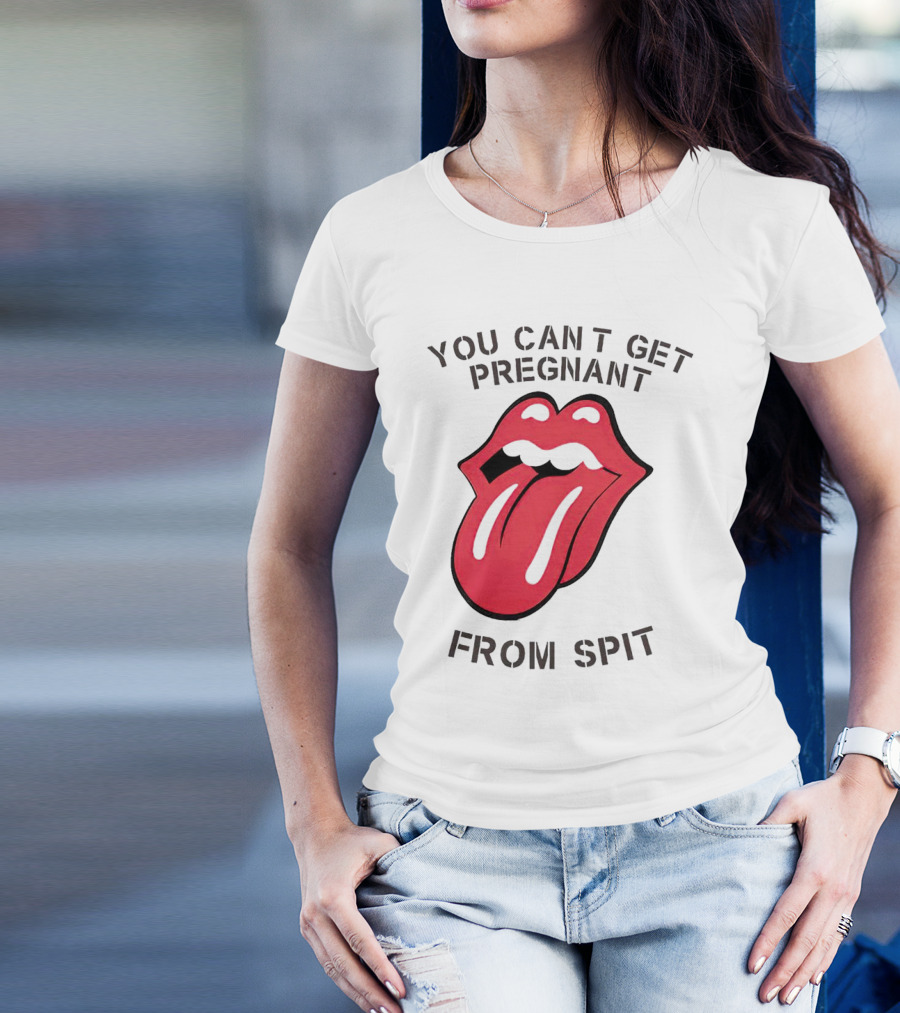You Cant Get Pregnant From Spit Tongue T-Shirt