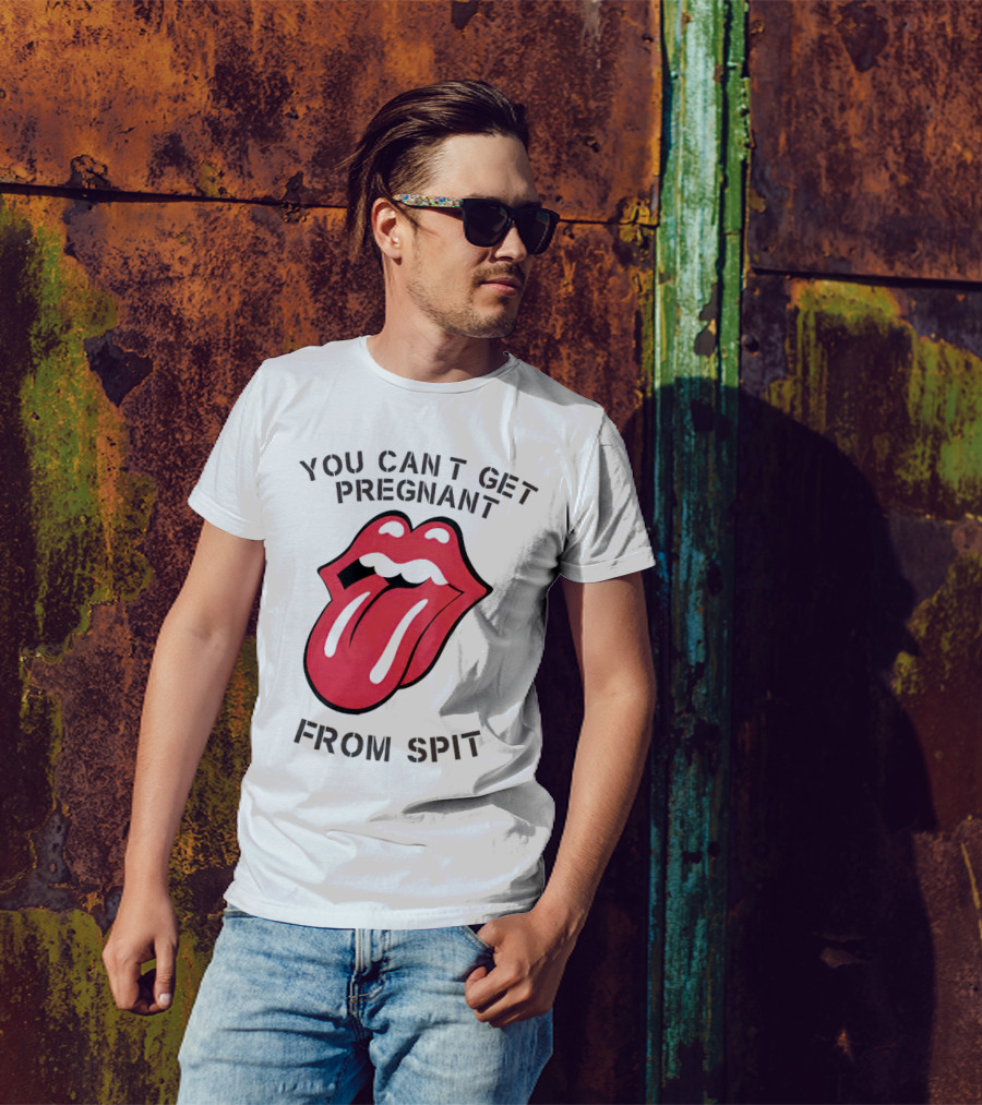 You Cant Get Pregnant From Spit Tongue T-Shirt