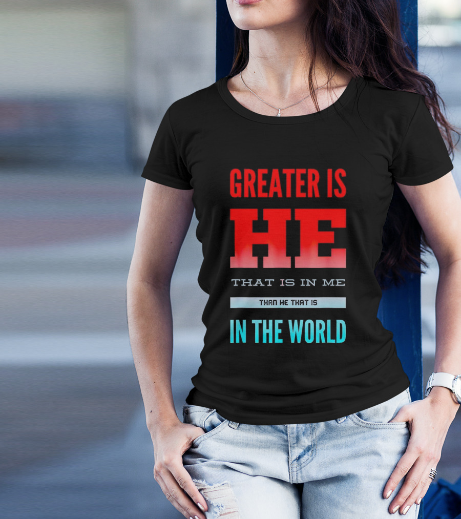 Greater Is He That Is In Me Than He That Is In The World T-Shirt