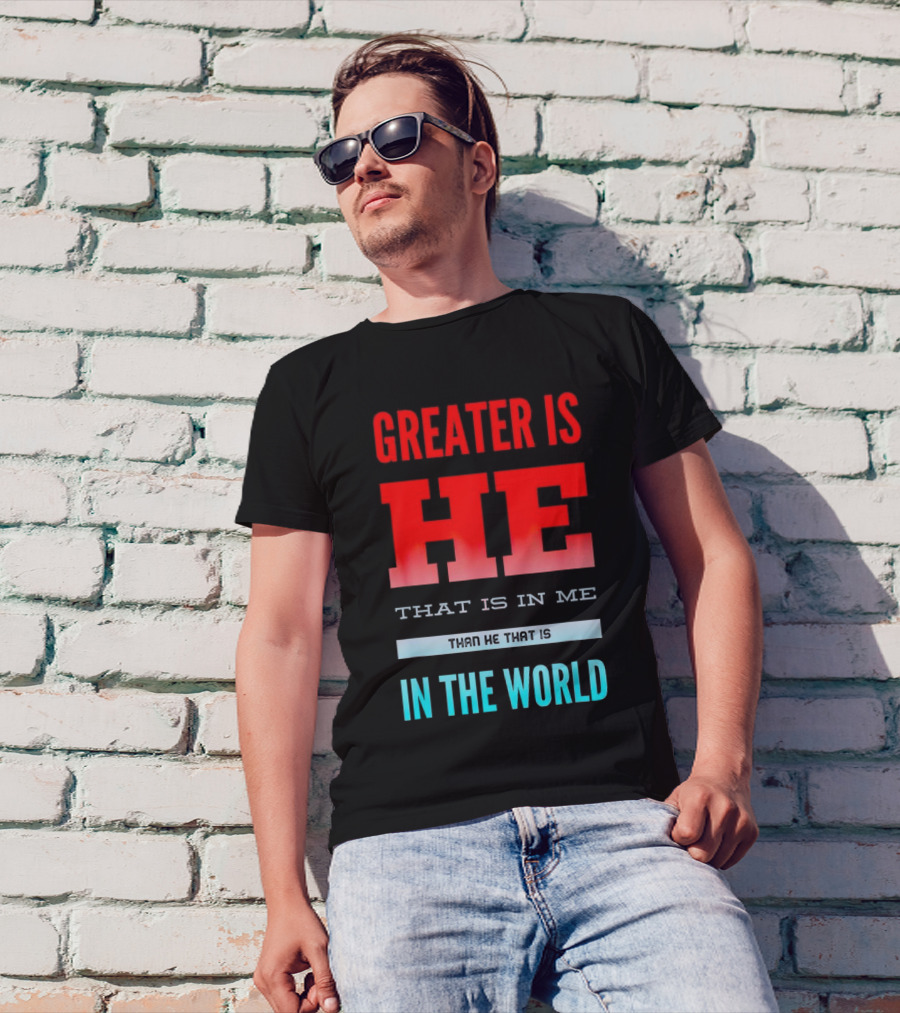 Greater Is He That Is In Me Than He That Is In The World T-Shirt