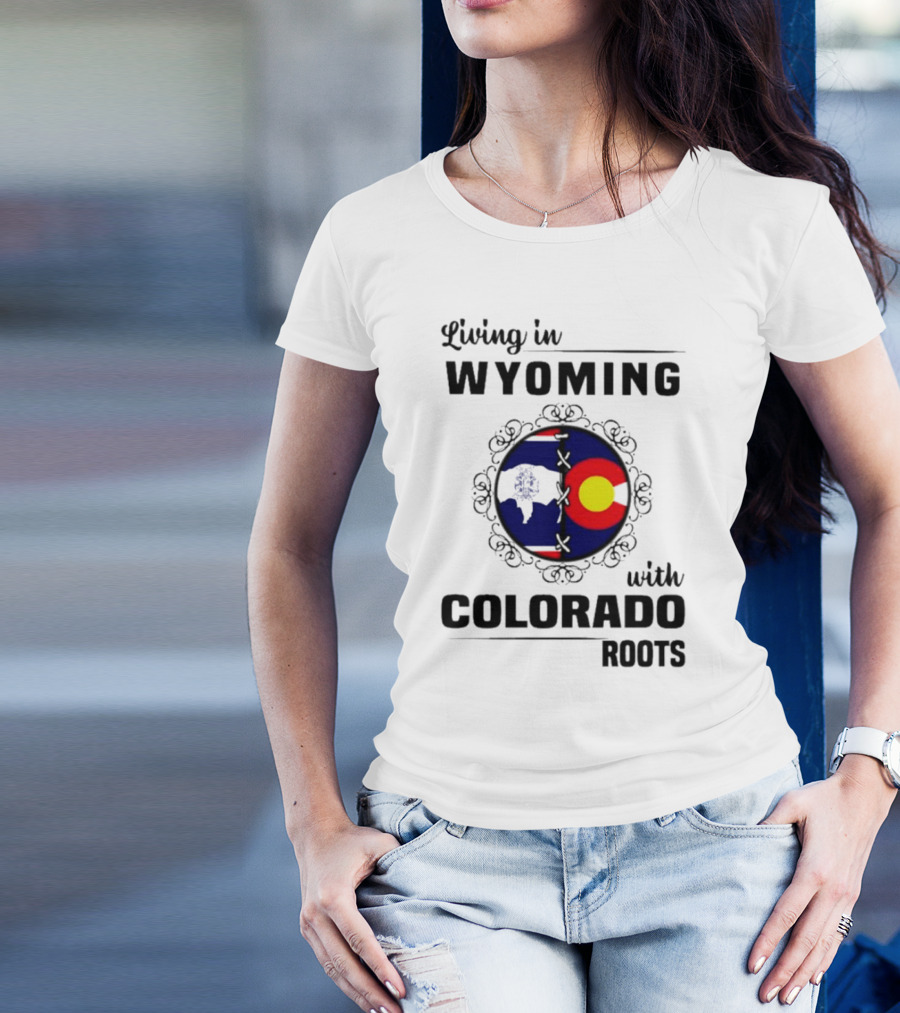 Living In Wyoming With Colorado Roots And State Flag Fusion T-Shirt