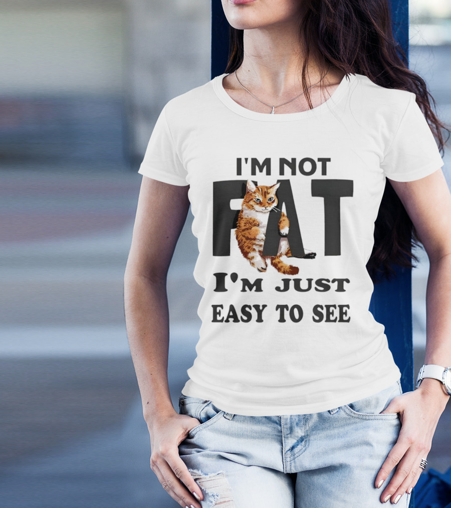 I'm Not Fat Cat I'm Just Easy To See T-Shirt