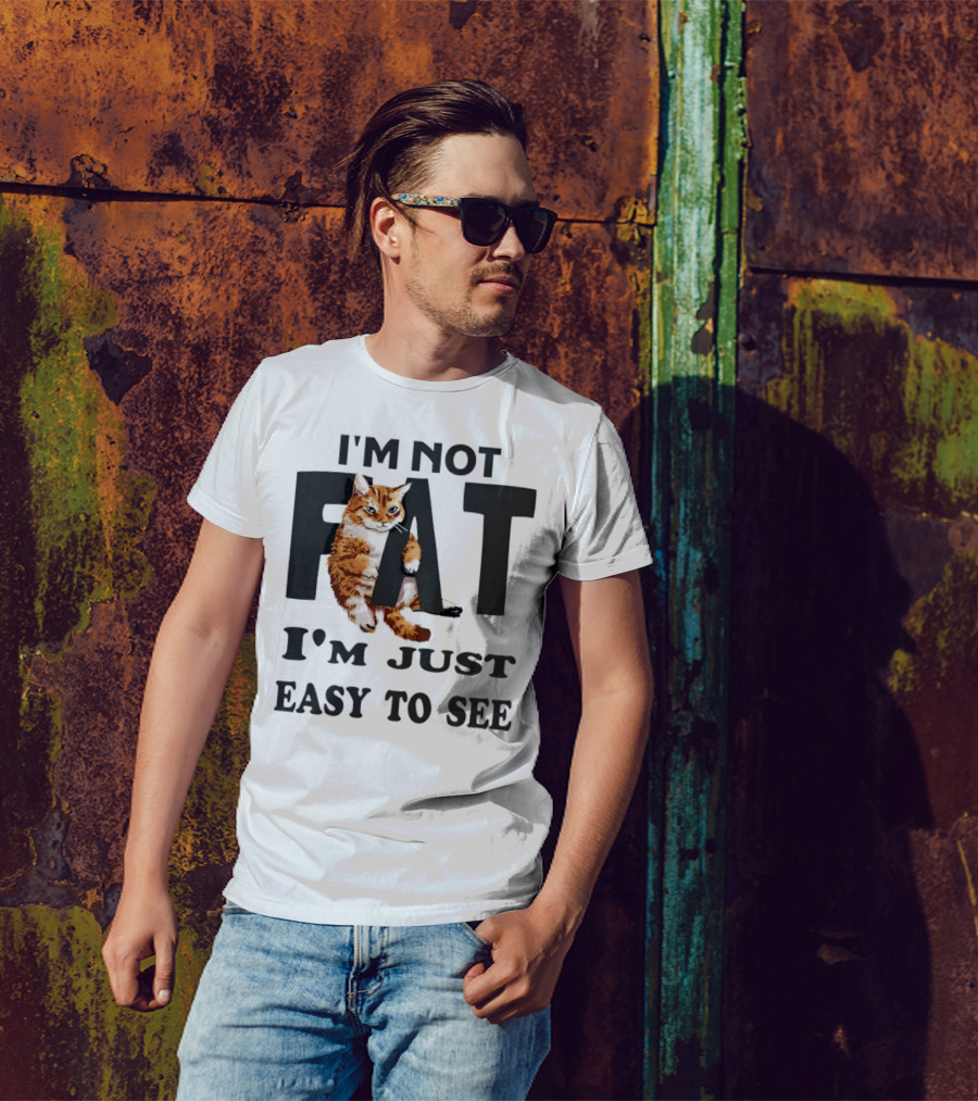 I'm Not Fat Cat I'm Just Easy To See T-Shirt