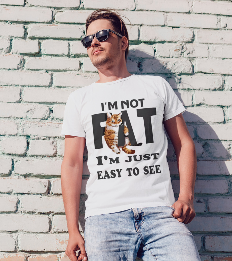 I'm Not Fat Cat I'm Just Easy To See T-Shirt