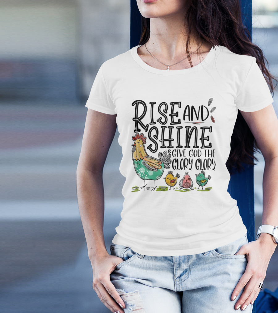 Rise And Shine Give God The Glory Glory Chicken And Chicks T-Shirt