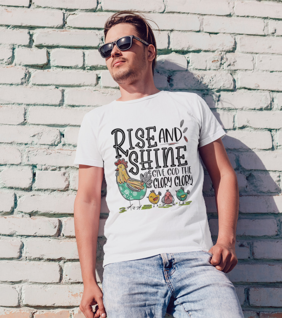 Rise And Shine Give God The Glory Glory Chicken And Chicks T-Shirt