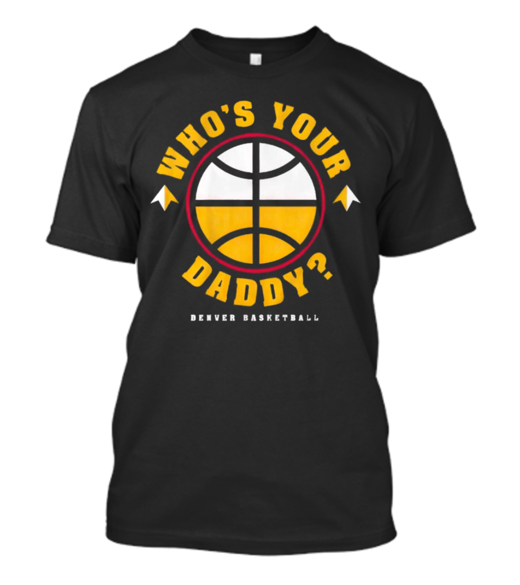 Denver Nuggets Who's Your Daddy Denver Basketball T-Shirt