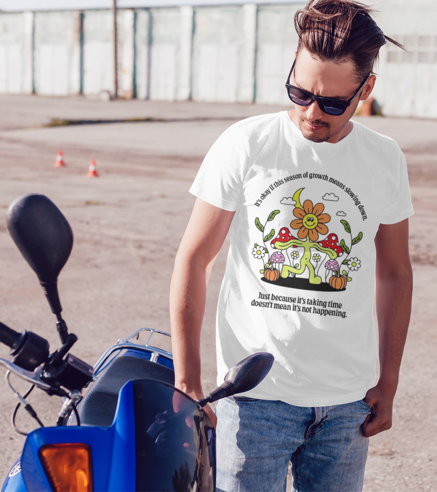 It’s Okay If This Season Of Growth Means Slowing Down Just Because It’s Taking Time Doesn’t Mean It’s Not Happening Flower Character With Mushrooms And Pumpkins T-Shirt