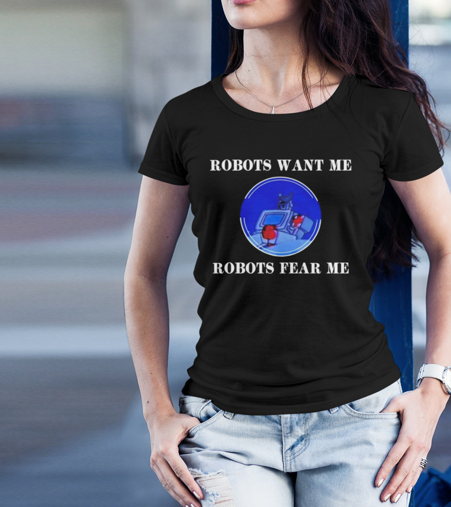 ROBOTIC IMAGERY LOOP: ROBOTS WANT ME ROBOTS FEAR ME T-Shirt