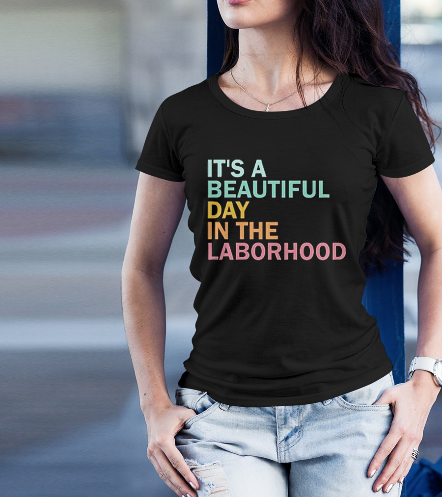 IT'S A BEAUTIFUL DAY IN THE LABORHOOD T-Shirt