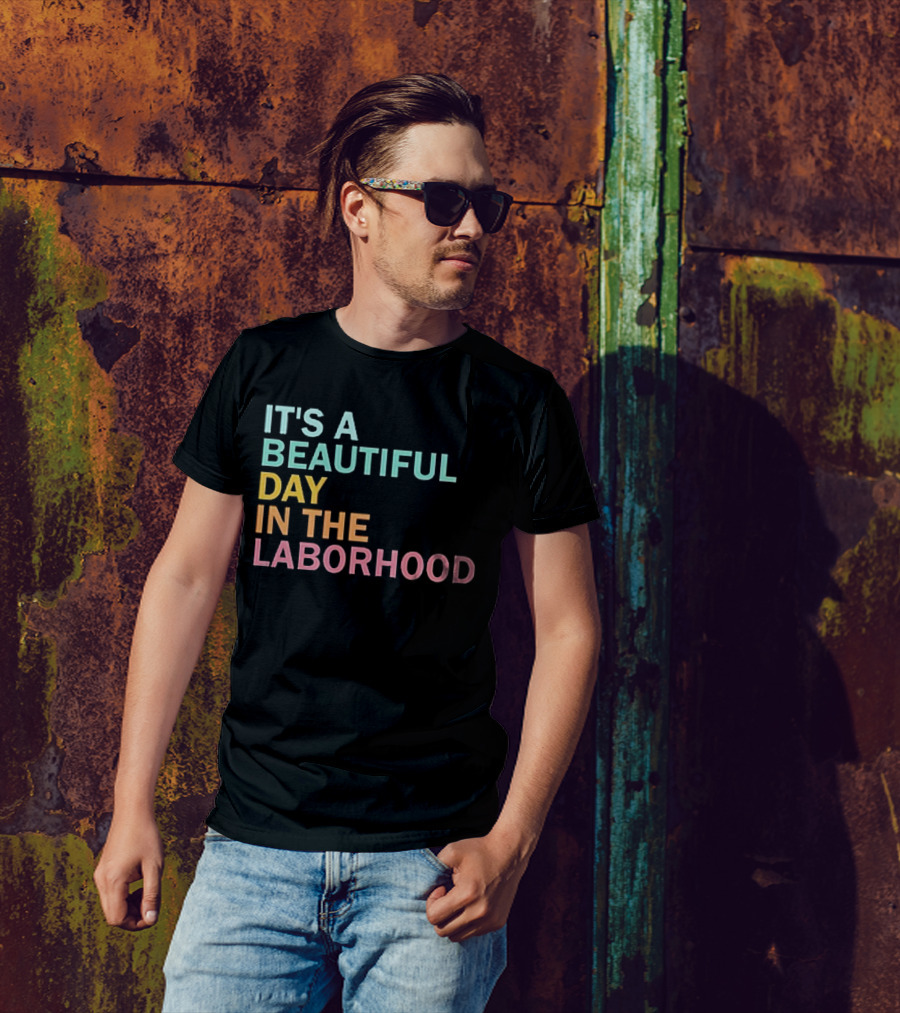 IT'S A BEAUTIFUL DAY IN THE LABORHOOD T-Shirt