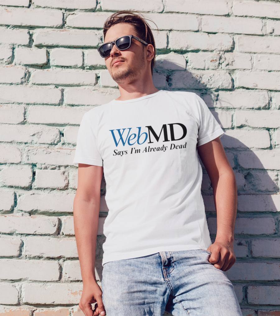 WebMD Says I'm Already Dead Parody Text T-Shirt