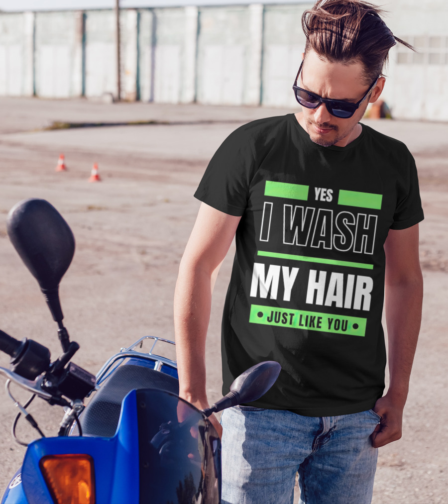 Yes I Wash My Hair Just Like You T-Shirt