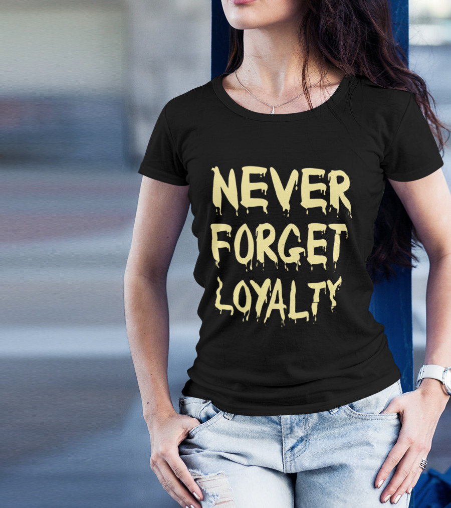 Never Forget Loyalty Bold Dripping Text T-Shirt