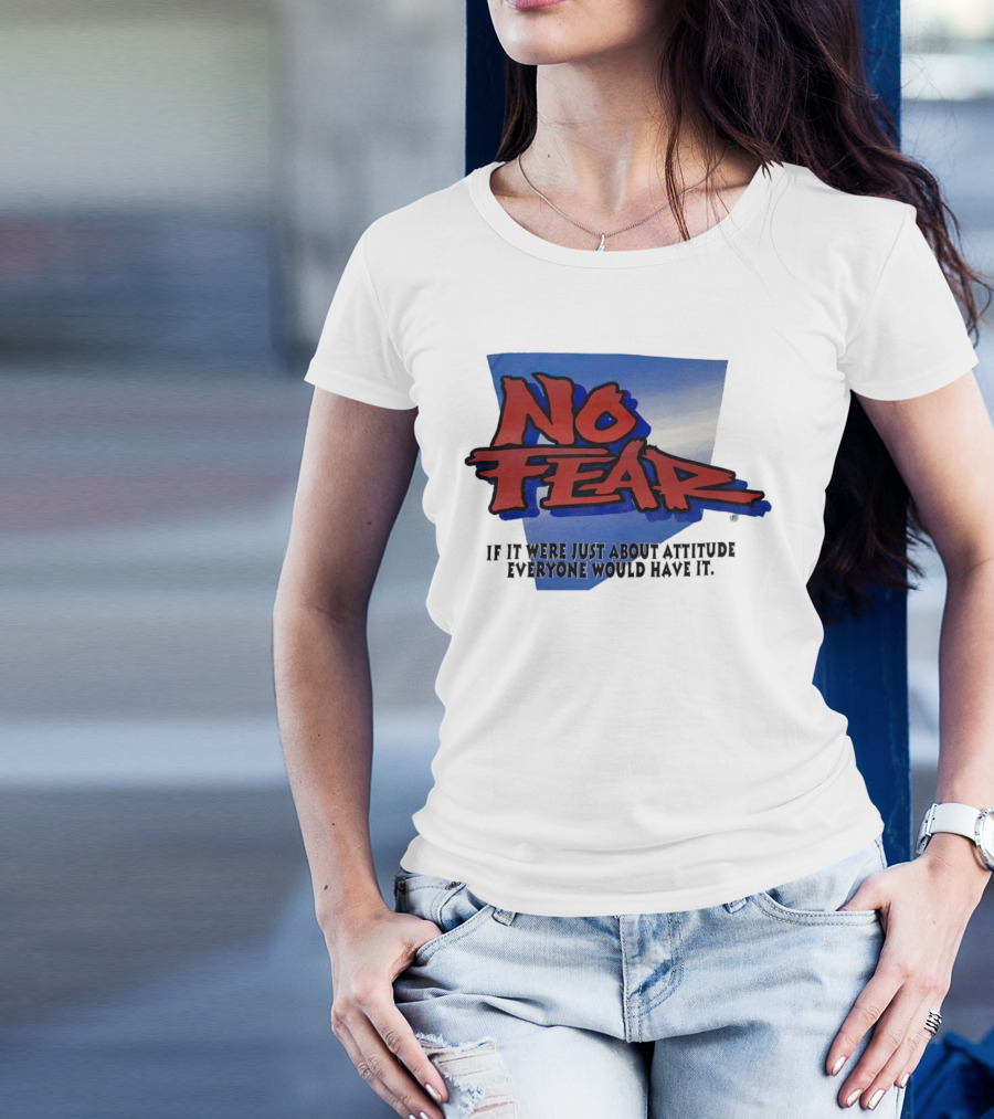 No Fear If It Were Just About Attitude Everyone Would Have It T-Shirt