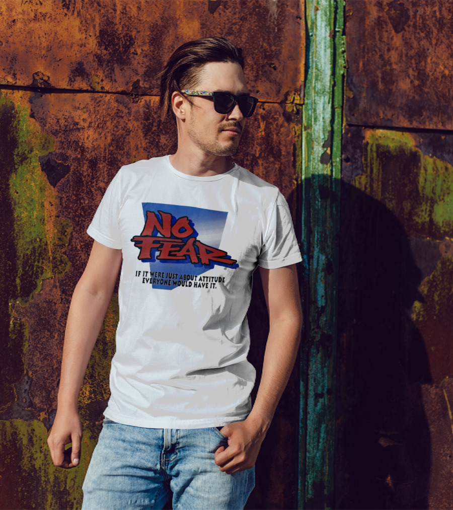 No Fear If It Were Just About Attitude Everyone Would Have It T-Shirt