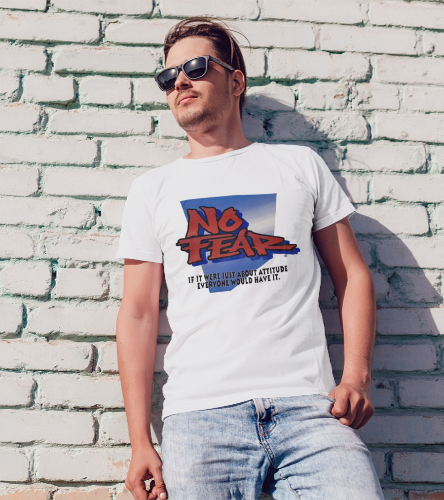 No Fear If It Were Just About Attitude Everyone Would Have It T-Shirt