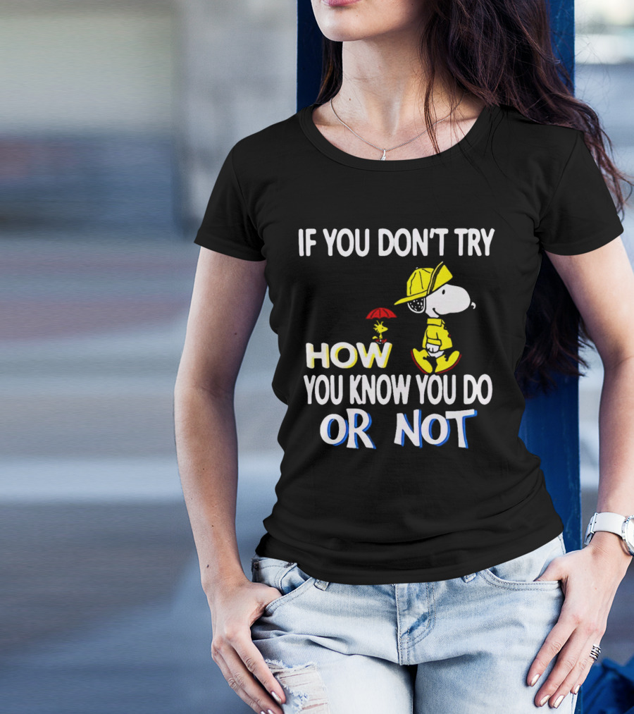 If You Don't Try How You Know You Do Or Not Snoopy Raincoat Umbrella Woodstock T-Shirt