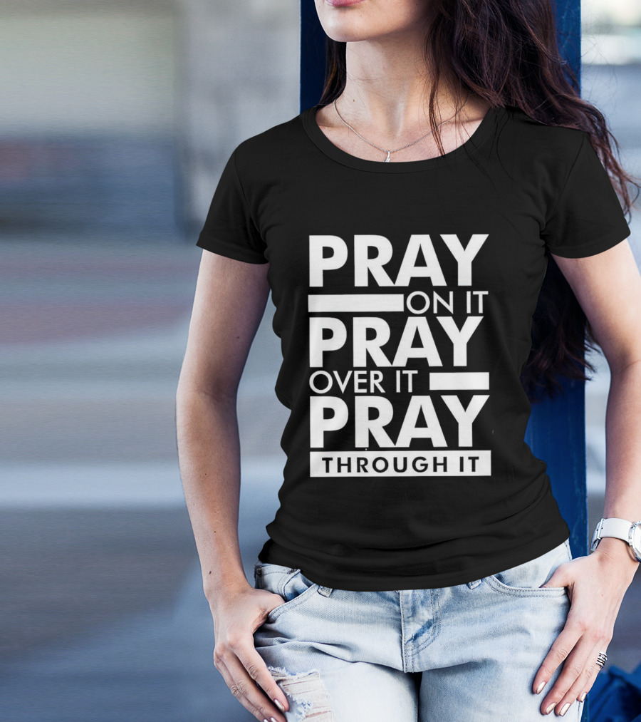 Pray On It Pray Over It Pray Through It Motivational Encouragement T-Shirt