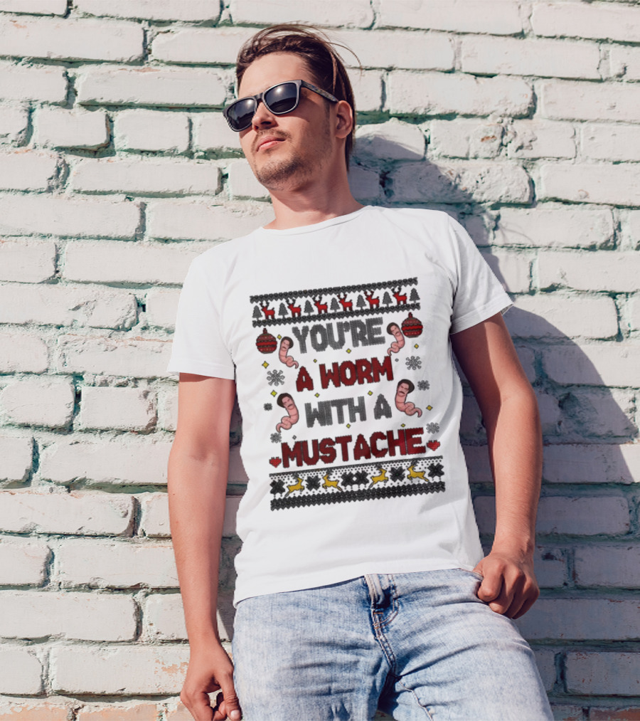 You're A Worm With A Mustache Christmas Ugly T-Shirt
