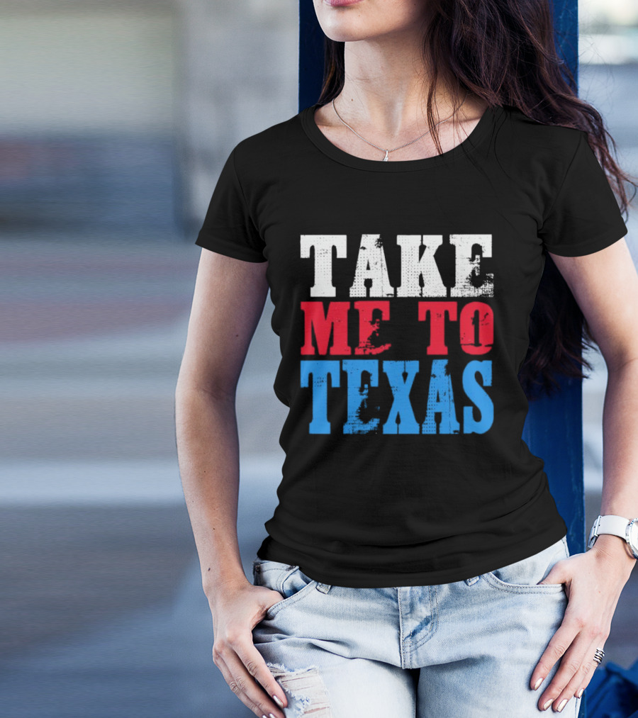 TAKE ME TO TEXAS T-Shirt