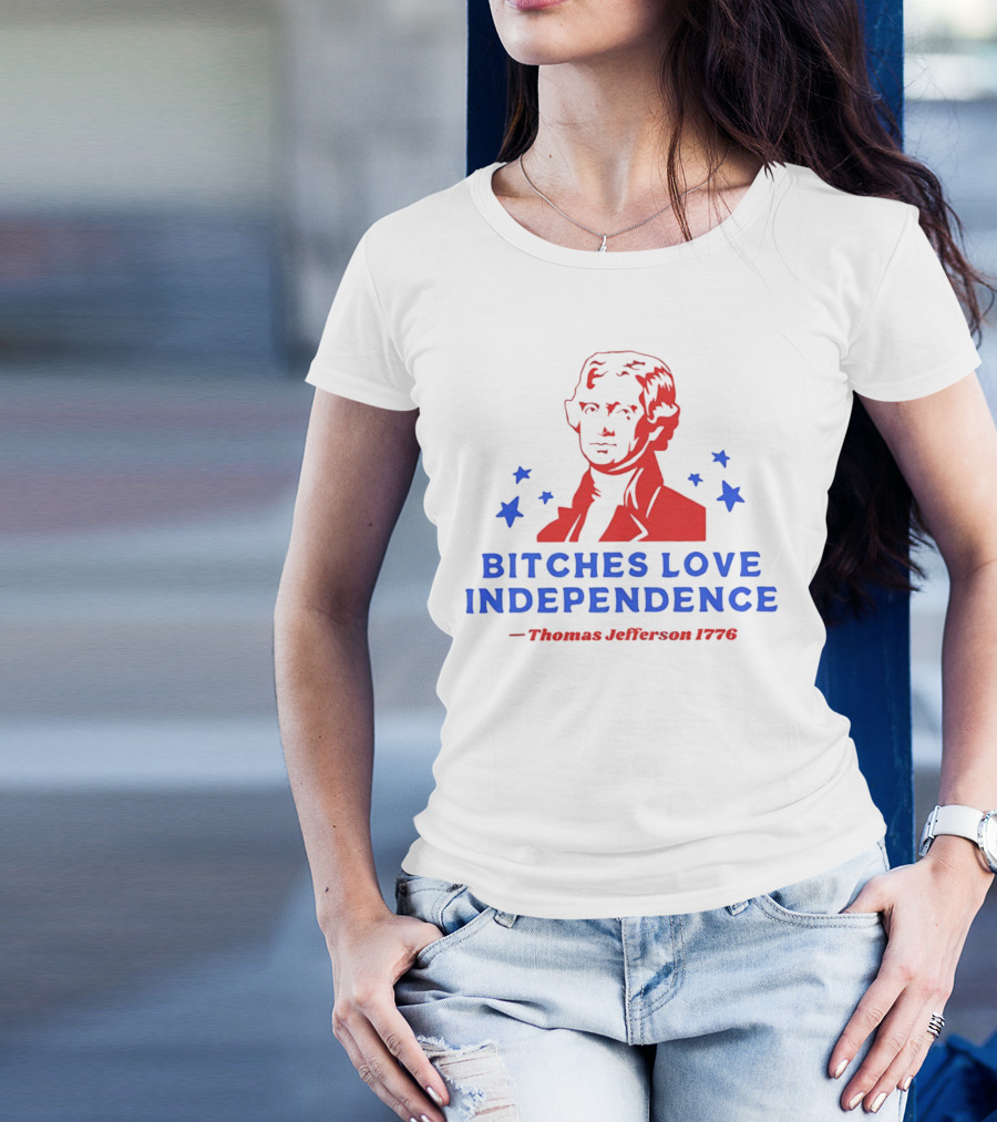 Bitches Love Independence Thomas Jefferson 1776 Red Blue Stars T-Shirt
