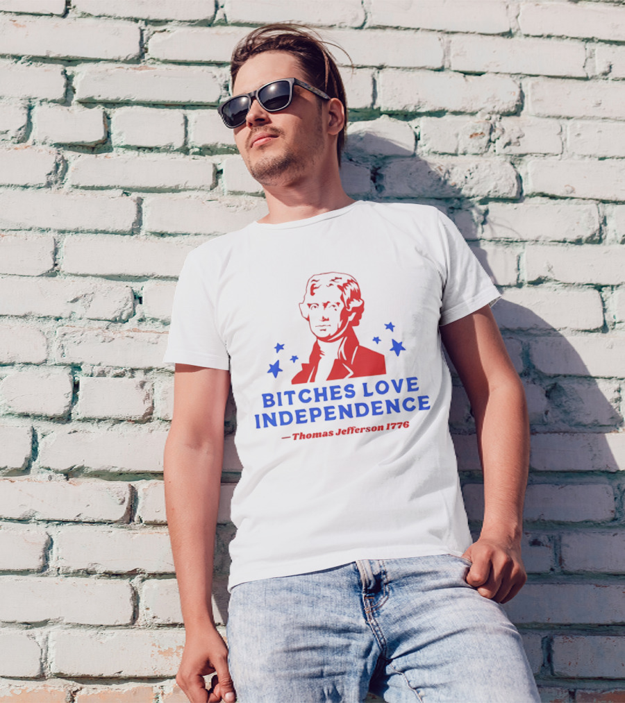 Bitches Love Independence Thomas Jefferson 1776 Red Blue Stars T-Shirt