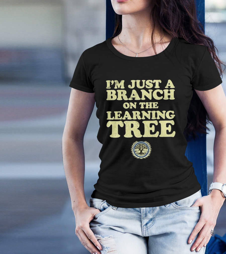 I’m Just A Branch On The Learning Tree With Tree Emblem T-Shirt