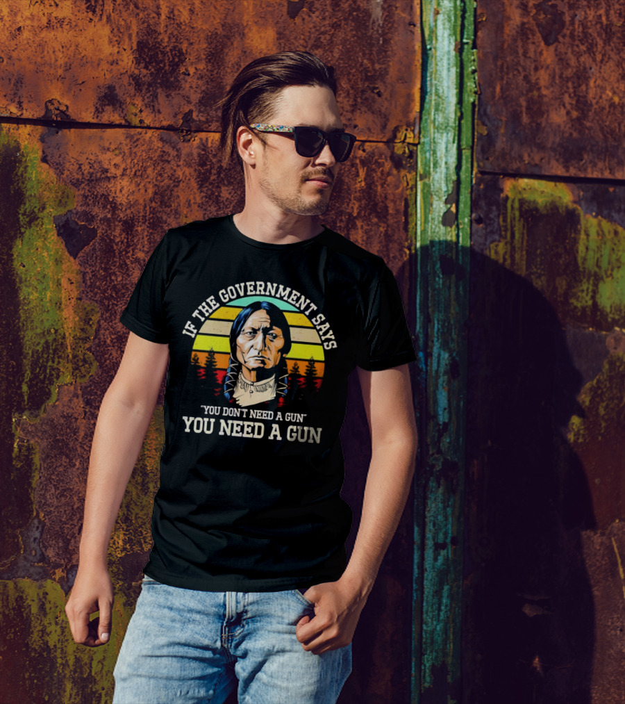 If The Government Says You Don't Need A Gun You Need A Gun Vintage Native American Sunset T-Shirt