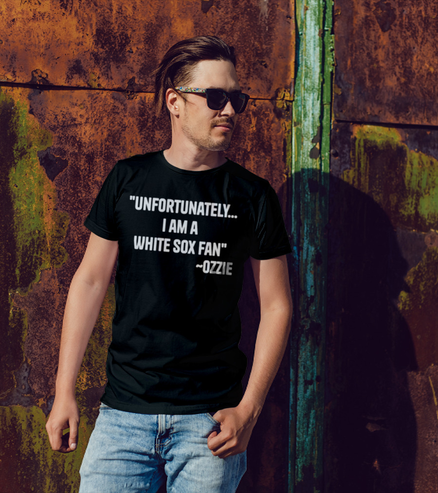 Unfortunately I Am A White Sox Fan Ozzie T-Shirt