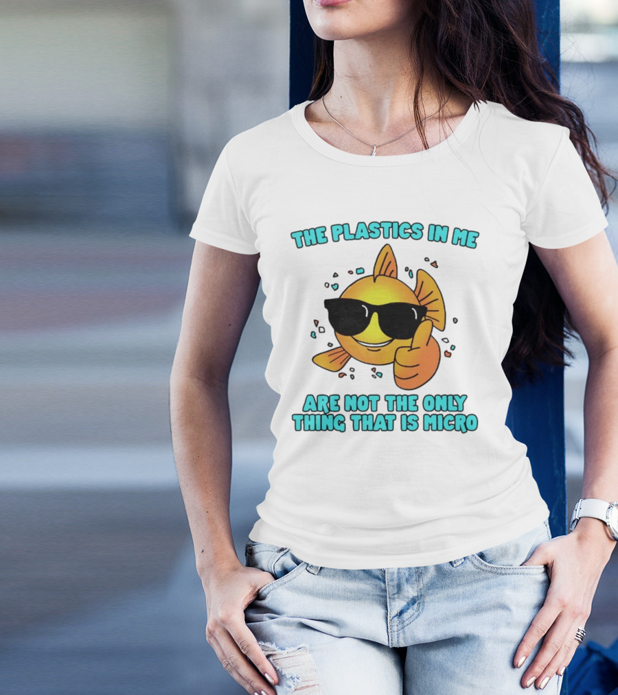 The Plastics In Me Are Not The Only Thing That Is Micro Fish Wearing Sunglasses Giving Thumbs Up T-Shirt