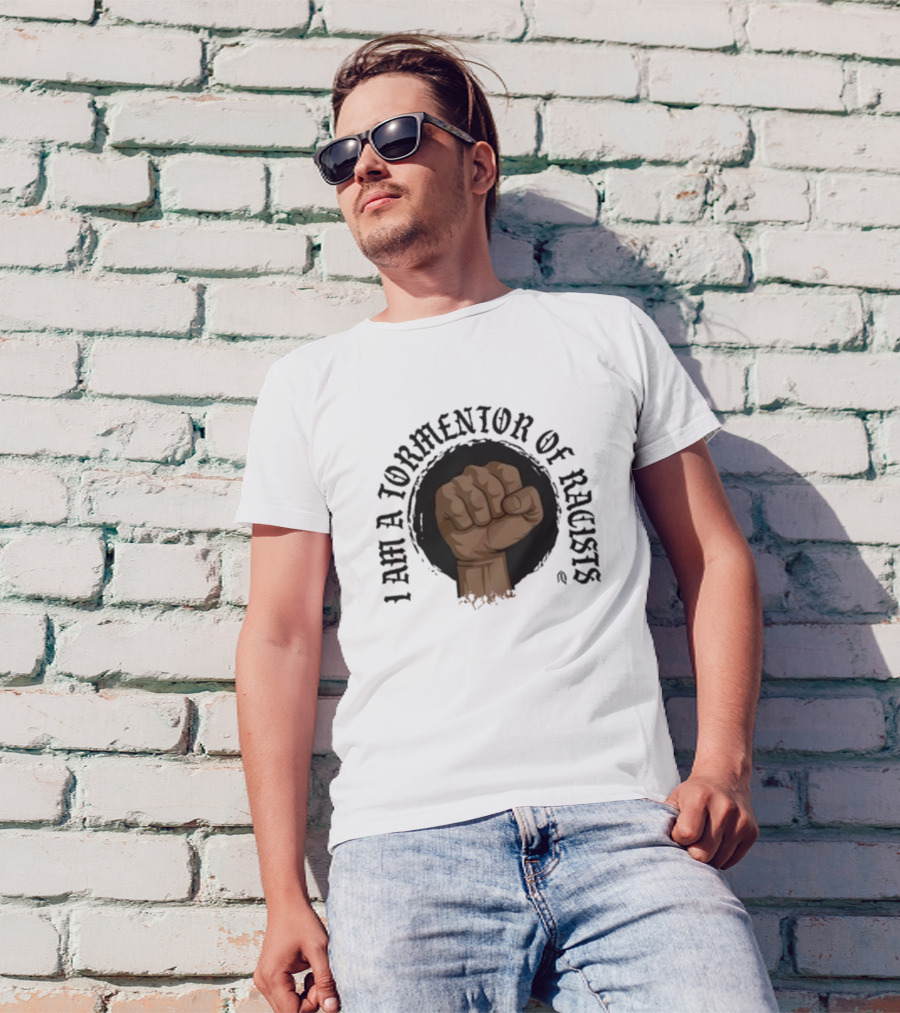 I Am A Tormentor Of Racists Fist Symbol Empowerment T-Shirt