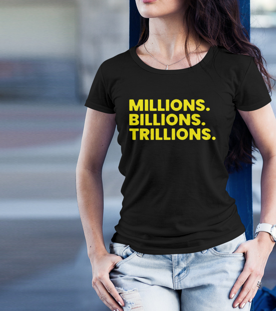 Millions Billions Trillions Travis Malloy T-Shirt