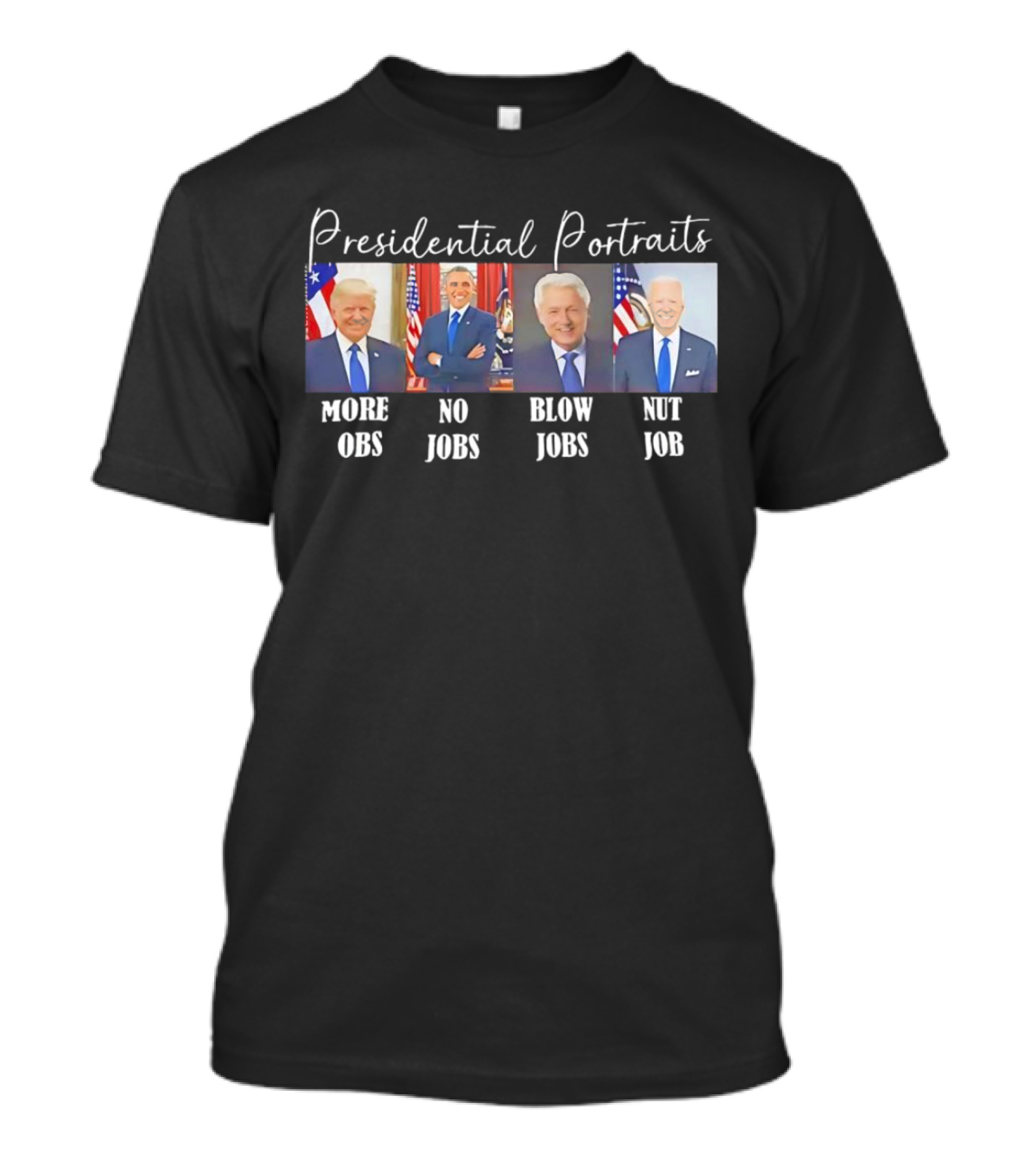 Presidential Portraits More Obs No Jobs Blow Jobs Nut Job T-Shirt